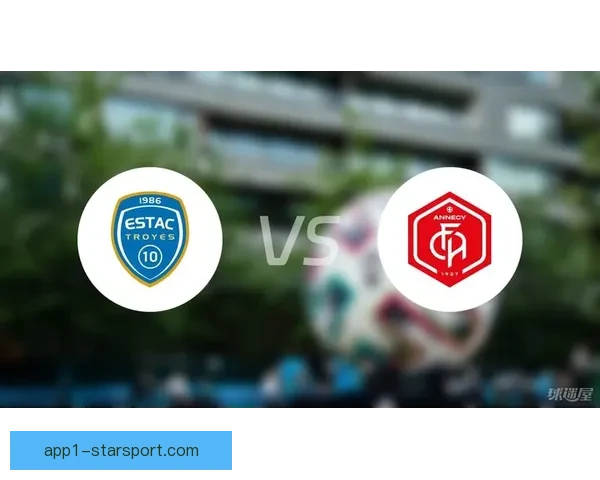 足球特鲁瓦直播全解析赛事看点阵容战术即时更新深度前瞻数据分析观赛